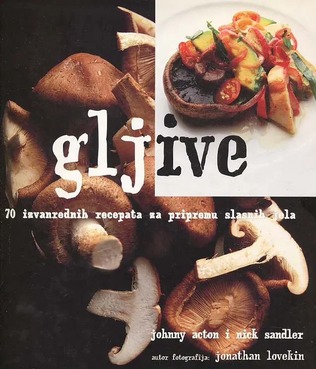 Gljive - 70 izvanrednih recepata za pripremu slasnih jela