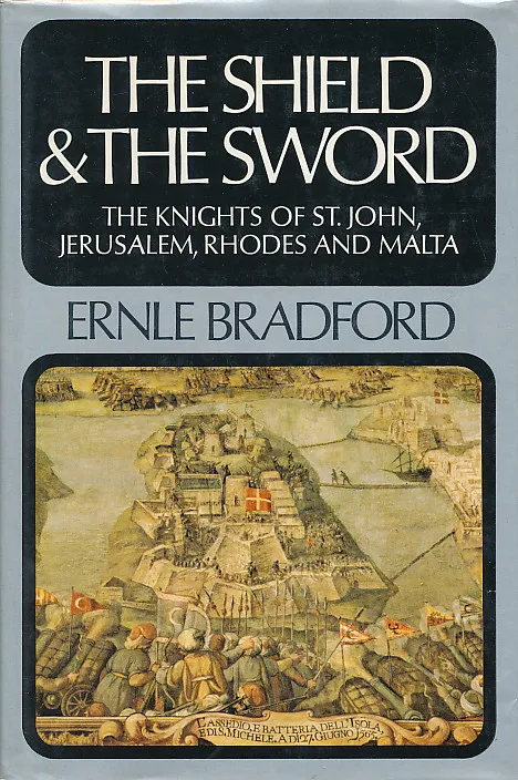 The Shield and the Sword: The Knights of St. John, Jerusalem, Rhodes and Malta
