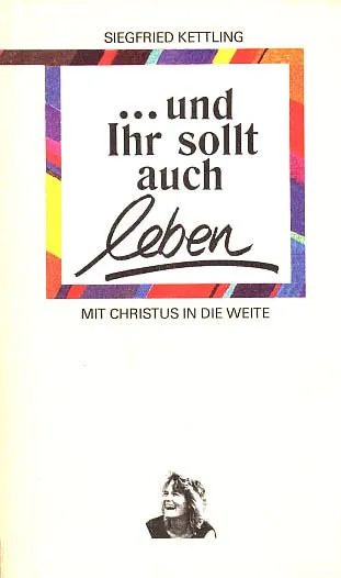 ... und Ihr sollt auch leben: mit Christus in die Weite