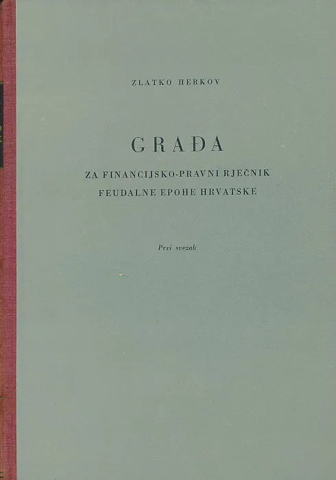 Građa za financijsko-pravni rječnik feudalne epohe Hrvatske. Prvi svezak.