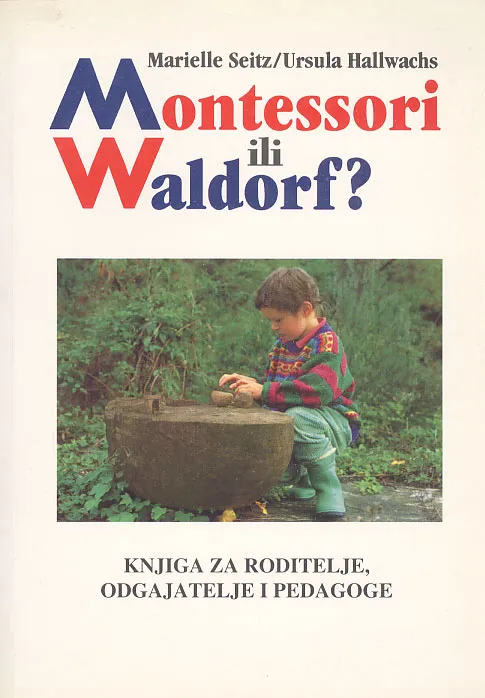 Montessori ili Waldorf? Knjiga za roditelje, odgajatelje i pedagoge
