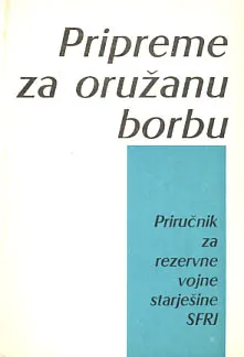 Pripreme za oružanu borbu: priručnik za rezervne vojne starešine SFRJ