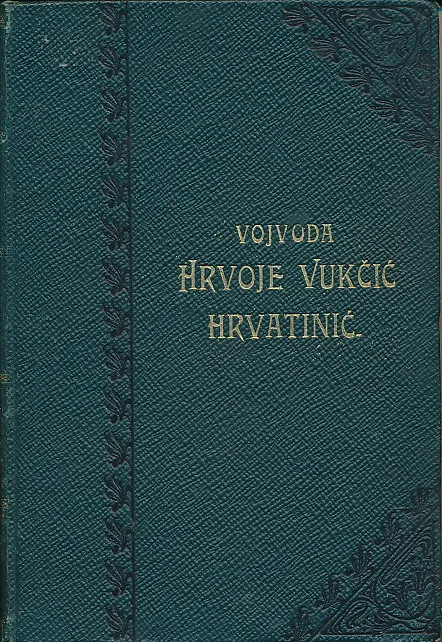 Vojvoda Hrvoje Vukčić Hrvatinić i njegovo doba (1350-1516)