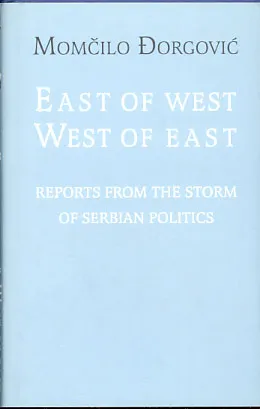 East of West, West of East: Reports from the Storm of Serbian Politics