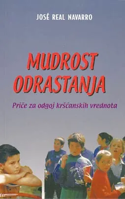 Mudrost odrastanja: priče za odgoj kršćanskih vrednota