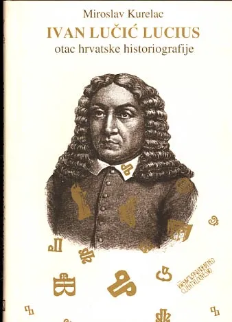 Ivan Lučić Lucius - otac hrvatske historiografije