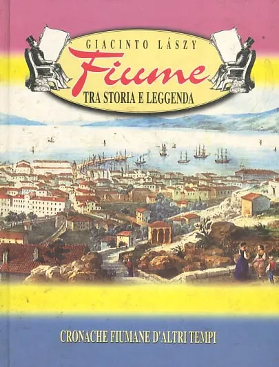 Fiume tra storia e leggenda - Cronache fiumane d altri tempi