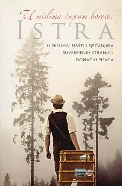 Istra u mislima, mašti i sjećanjima suvremenih stranih i domaćih pisaca. U mislima čupam borove