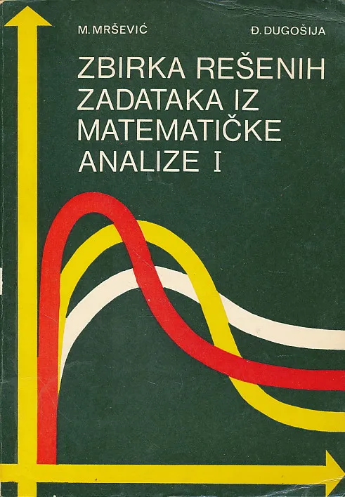 Zbirka rešenih zadataka iz matematičke analize I
