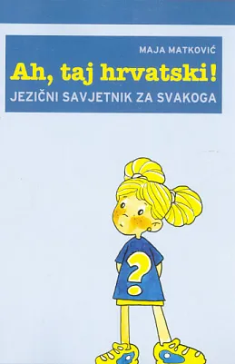 Ah, taj hrvatski! Jezični savjetnik za svakoga