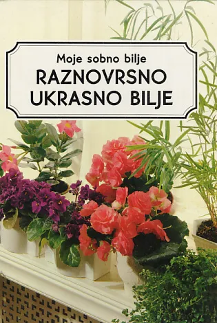 Moje sobno bilje: Raznovrsno ukrasno bilje