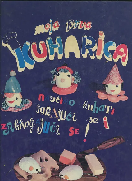 Moja prva kuharica: naučimo kuhati igrajući se i zabavljajući se