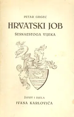 Hrvatski Job šesnaestoga vijeka - život i djela Ivana Karlovića