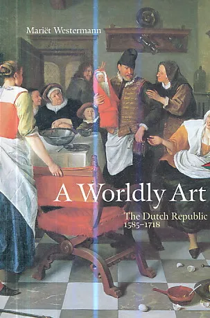 A Worldly Art (The Dutch Republick 1585 - 1718)