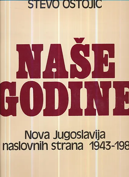 Naše godine : Nova Jugoslavija s naslovnih strana 1943-1983