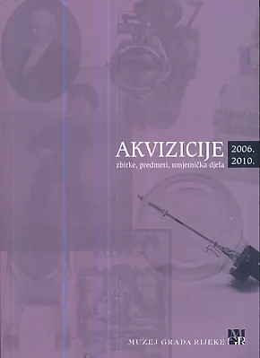Akvizicije : zbirke, predmeti, umjetnička djela 2006. - 2010.