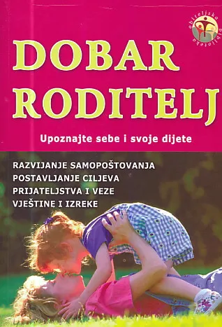 Dobar roditelj : upoznajte sebe i svoje dijete