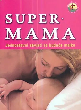 Super mama : Jednostavni savjeti za buduće majke