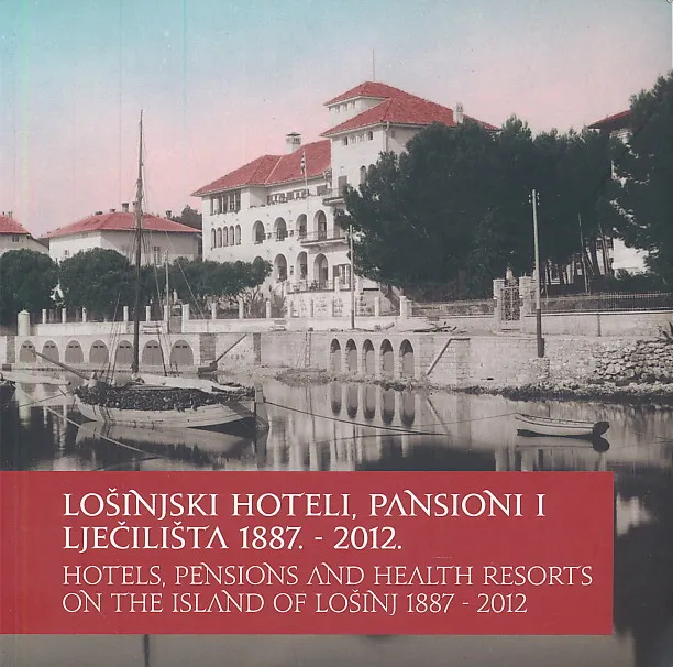 Lošinjski hoteli, pansioni i lječilišta 1887. - 2012.