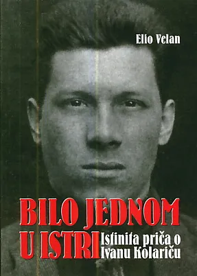 Bilo jednom u Istri: Istinita priča o Ivanu Kolariču