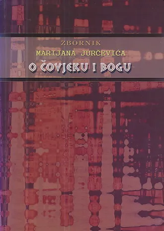 Zbornik Marijana Jurčevića: O čovjeku i Bogu