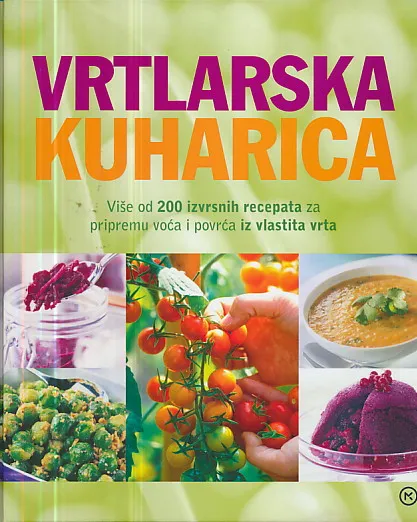 Vrtlarska kuharica : Više od 200 izvrsnih recepata za pripremu voća i povrća iz vlastita vrta