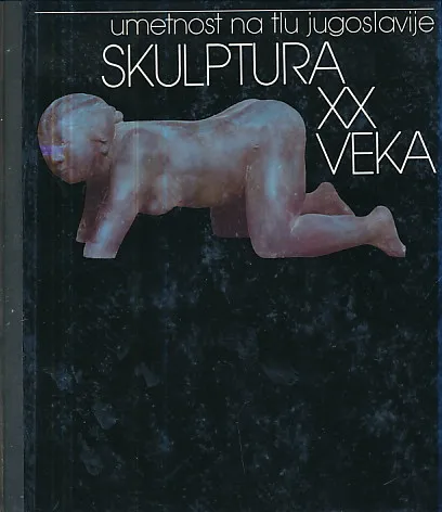 Skulptura XX veka - umjetnost na tlu Jugoslavije