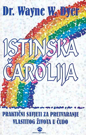 Istinska čarolija: praktični savjeti za pretvaranje vlastitog života u čudo