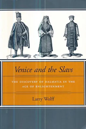 Venice and the Slavs: The Discovery of Dalmatia in the Age of Enlightement
