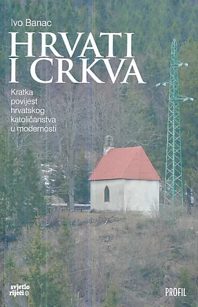 Hrvati i Crkva: Kratka povijest hrvatskog katoličanstva u modernosti