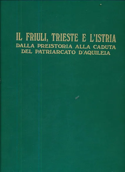 Il Friuli, Trieste e l Istria dalla preistoria alla caduta del patriarcato d Aquileia