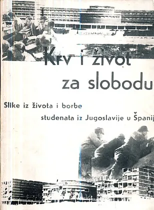 Krv i život za slobodu: Slike iz života i borbe studenata Jugoslavije u Španiji