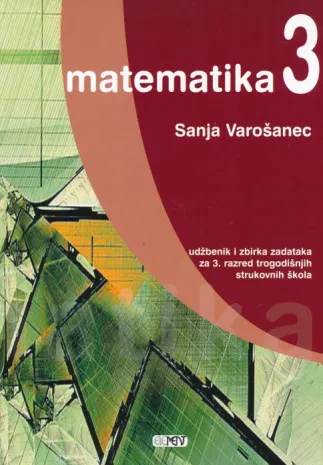 Matematika 3 udžbenik i zbirka zadataka za 3. razred trogodišnjih strukovnih škola