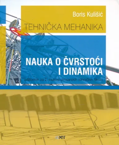 Tehnička mehanika - Nauka o čvrstoći i dinamika udžbenik strojarskih tehničkih škola