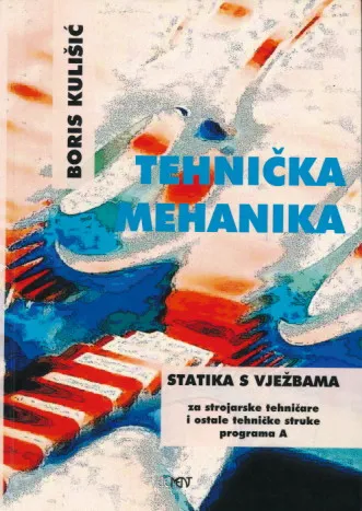 Tehnička mehanika - Statika s vježbama za strojarske tehničare i ostale