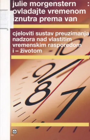 Ovladajte vremenom iznutra prema van: cjeloviti sustav preuzimanja nadzora nad vlastitim vremenskim rasporedom i životom