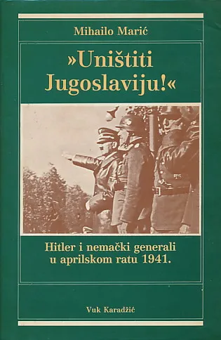 Uništiti Jugoslaviju! Hitler i nemački generali u aprilskom ratu 1941.