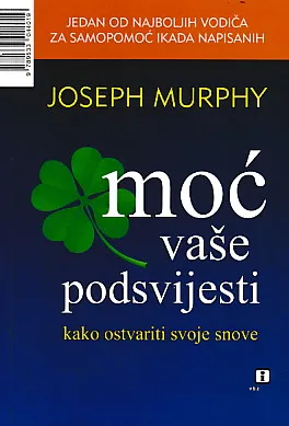 Moć vaše podsvijesti : kako ostvariti svoje snove