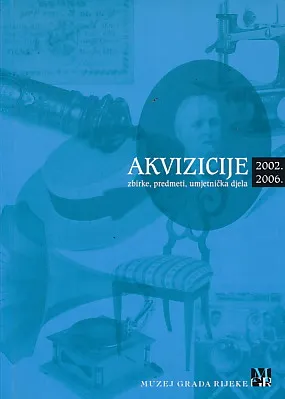 Akvizicije : zbirke, predmeti, umjetnička djela 2002.-2006.
