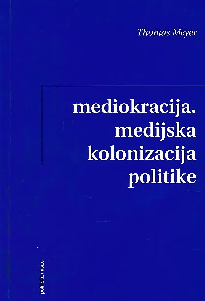 Mediokracija: medijska kolonizacija politike