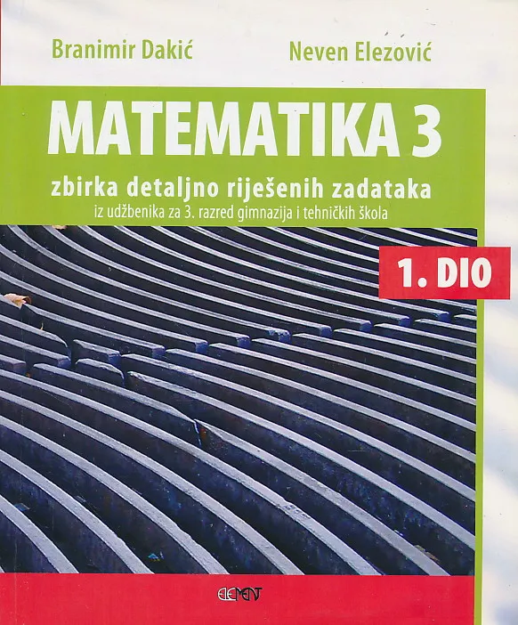 Matematika 3 1. dio Zbirka detaljno riješenih zadataka iz udžbenika za 3. razred gimnazija i tehničkih škola