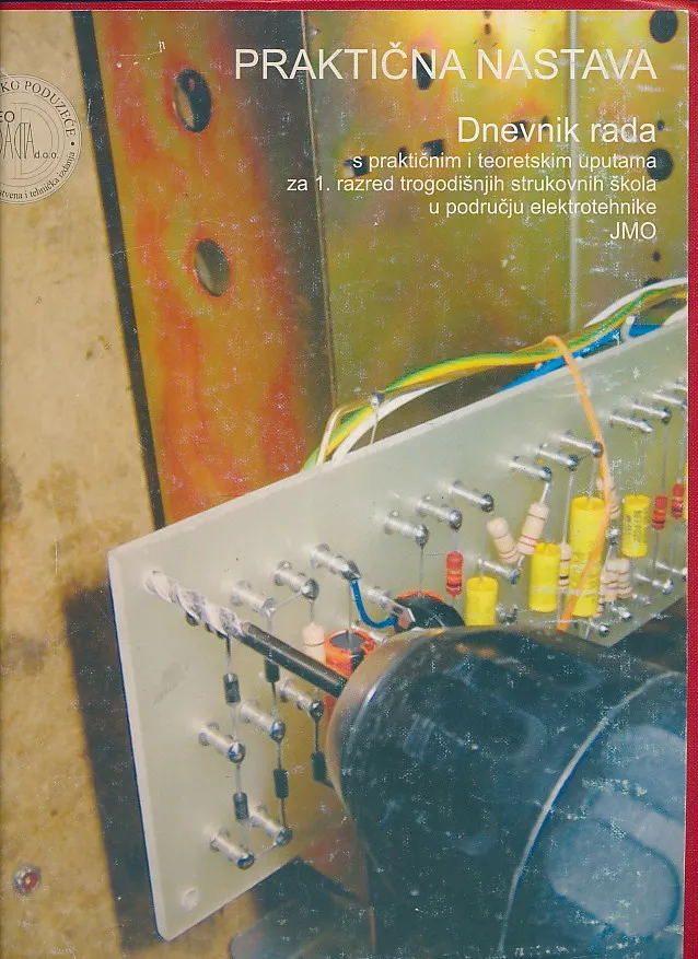 Praktična nastava Dnevnik rada s praktičnim i teoretskim uputama za 1. razred trogodišnjih strukovnih škola u području elektrotehnike JMO