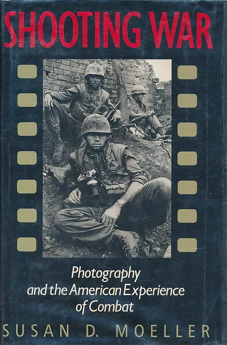 Shooting War: Photography and the American Experience of Combat