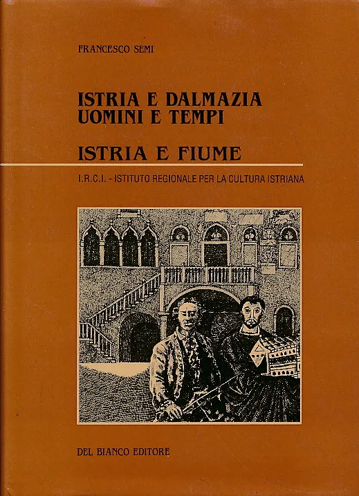 Istria e Dalmazia. Uomini e tempi. Istria e Fiume.