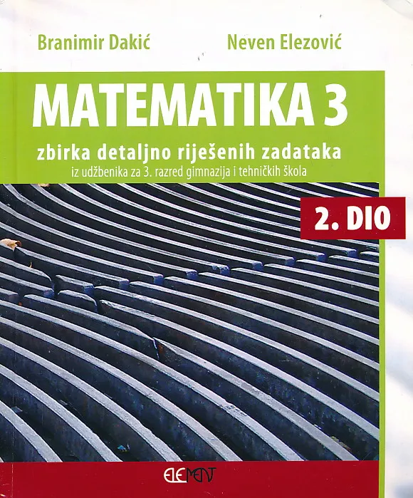 Matematika 3 2. dio Zbirka detaljno riješenih zadataka iz udžbenika za 3. razred gimnazija i tehničkih škola