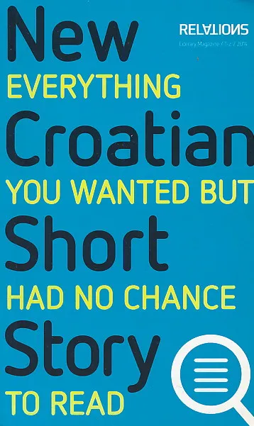 New Croatian Short Story : Everything You Wanted, But Had No Chance to Read