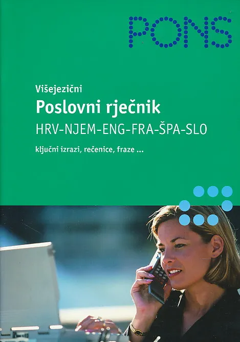 PONS VIŠEJEZIČNI POSLOVNI RJEČNIK HRV-NJEM-ENG-FRA-ŠPA-SLO