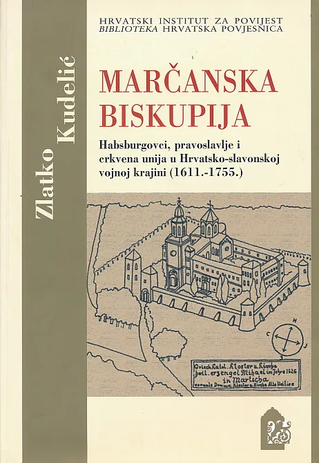 Marčanska biskupija. Habsburgovci, pravoslavlje i crkvena unija u Hrvatsko-slavonskoj vojnoj krajini (1611.-1755.)