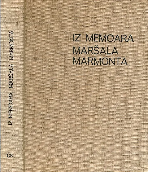 Iz memoara maršala Marmonta. Ilirske uspomene 1806 - 1811.