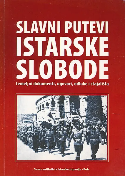 Slavni putevi istarske slobode : temeljni dokumenti, ugovori, odluke i stajališta